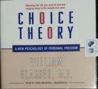 Choice Theory - A New Psychology of Personal Freedom written by William Glasser MD performed by John Meagher on CD (Unabridged)